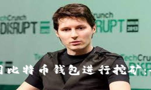 如何利用比特币钱包进行挖矿：全面指南